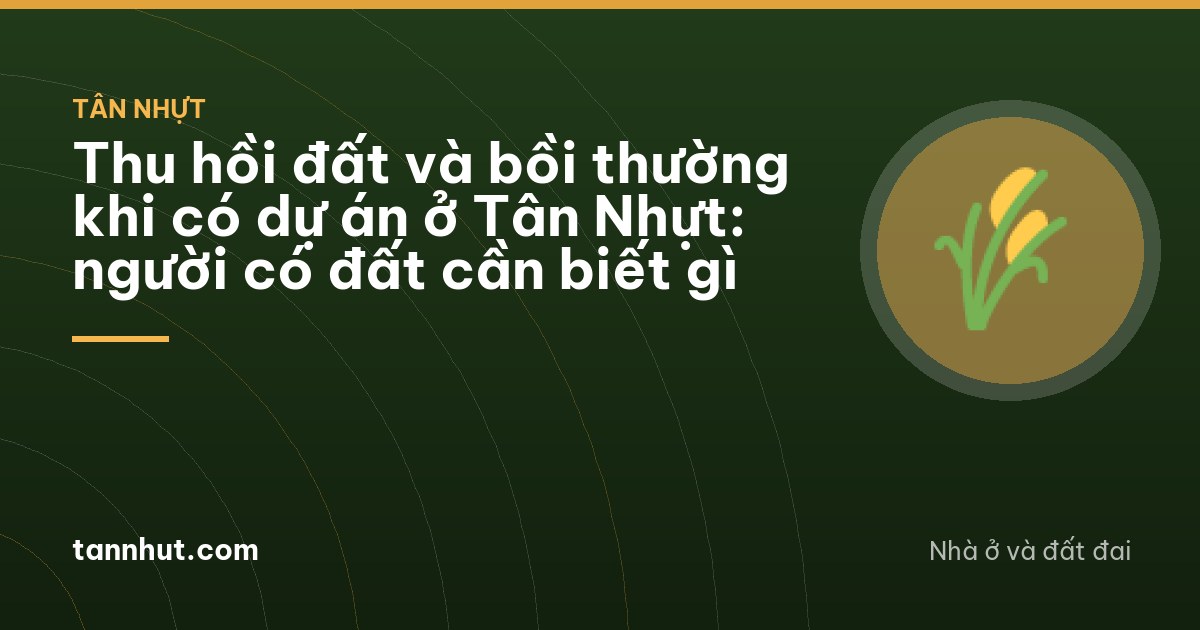 Thu hồi đất và bồi thường khi có dự án ở Tân Nhựt: người có đất cần biết gì
